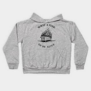 what a time to be alive, fire dumpster, dumpster fire tshirt, burning dumpster fire Kids Hoodie
